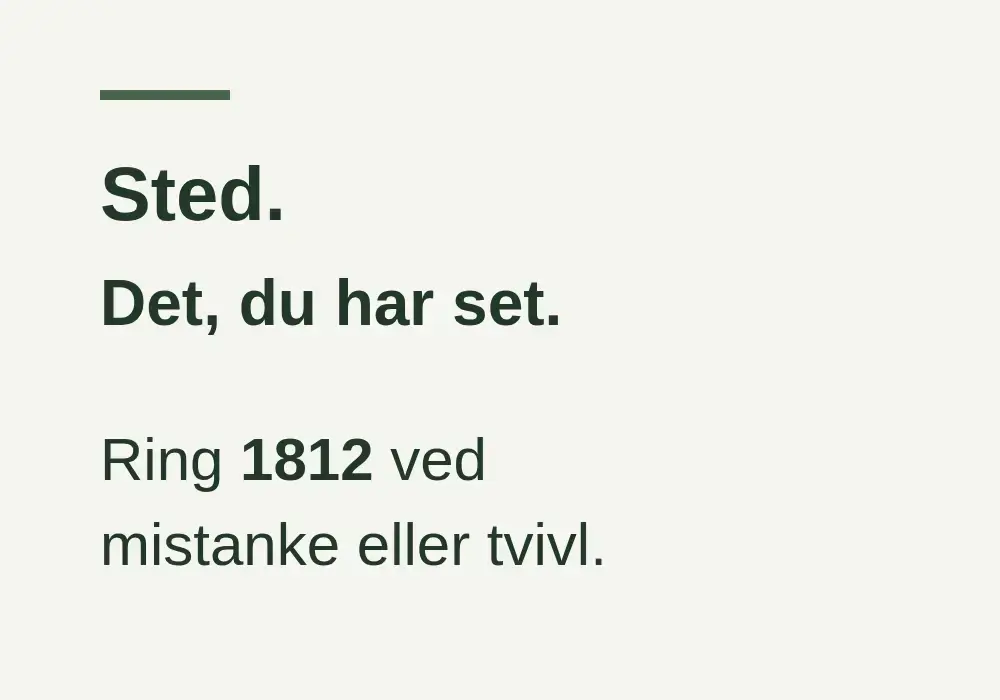 Sted. Det, du har set. Ring 1812 ved mistanke eller tvivl.
